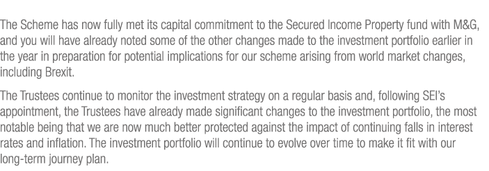 The Scheme has now fully met its capital commitment to the Secured Income Property fund with M&G, and you will have a   