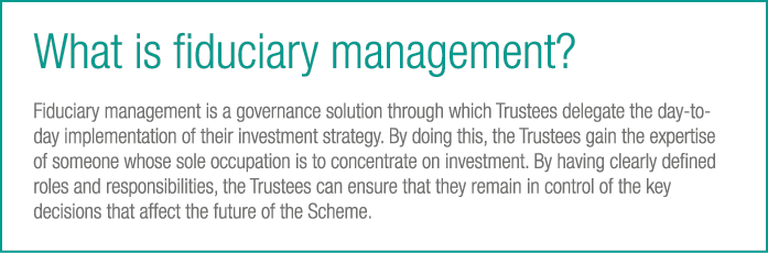 What is fiduciary management  Fiduciary management is a governance solution through which Trustees delegate the day-t   