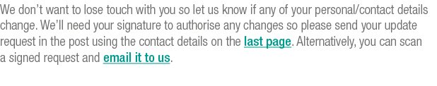 We don t want to lose touch with you so let us know if any of your personal contact details change  We ll need your s   