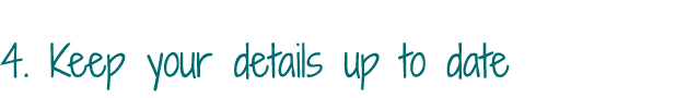 4  Keep your details up to date