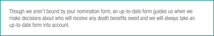 Though we aren’t bound by your nomination form, an up-to-date form guides us when we make decisions about who will re...