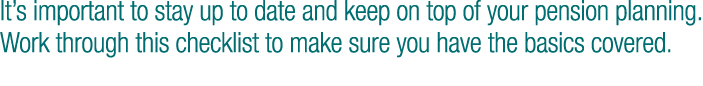It’s important to stay up to date and keep on top of your pension planning. Work through this checklist to make sure ...