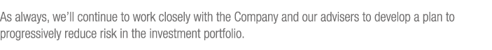 As always, we’ll continue to work closely with the Company and our advisers to develop a plan to progressively reduce...