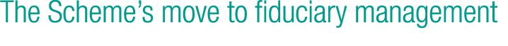 The Scheme s move to fiduciary management