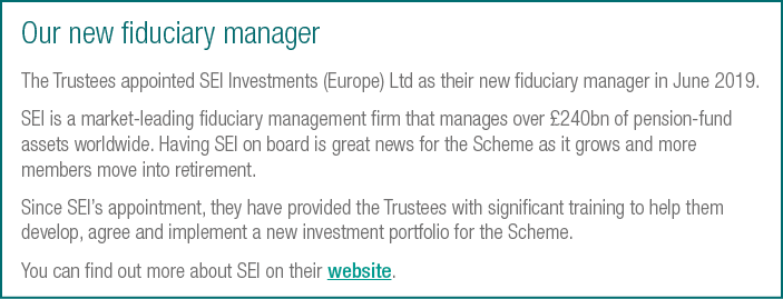Our new fiduciary manager The Trustees appointed SEI Investments (Europe) Ltd as their new fiduciary manager in June    