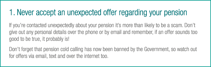 1   Never accept an unexpected offer regarding your pension If you re contacted unexpectedly about your pension it s    
