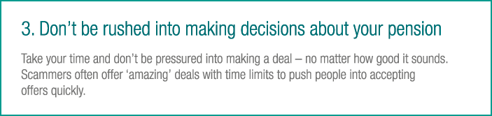 3   Don t be rushed into making decisions about your pension Take your time and don t be pressured into making a deal   