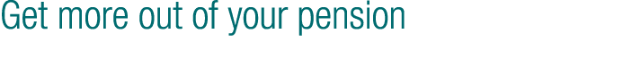 Get more out of your pension