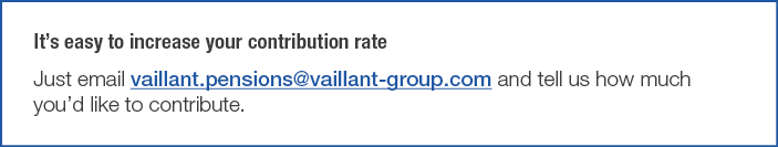It s easy to increase your contribution rate Just email vaillant pensions vaillant-group com and tell us how much you   