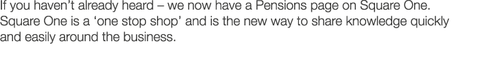 If you haven t already heard   we now have a Pensions page on Square One  Square One is a  one stop shop  and is the    