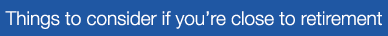 Things to consider if you re close to retirement