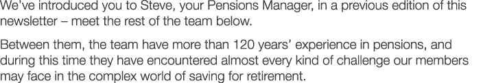 We ve introduced you to Steve  your Pensions Manager  in a previous edition of this newsletter   meet the rest of the   