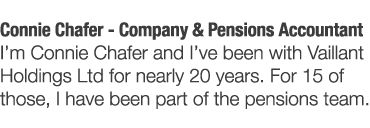 Connie Chafer - Company   Pensions Accountant I m Connie Chafer and I ve been with Vaillant Holdings Ltd for nearly 2   