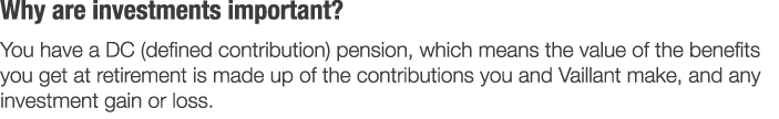 Why are investments important  You have a DC  defined contribution  pension  which means the value of the benefits yo   