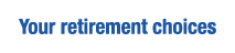Your retirement choices