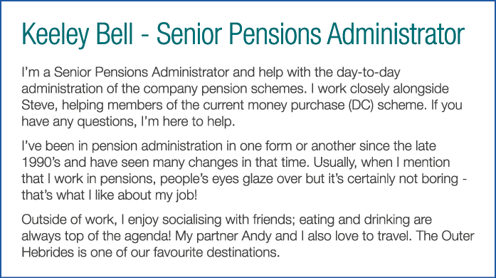Keeley Bell - Senior Pensions Administrator I m a Senior Pensions Administrator and help with the day-to-day administ   