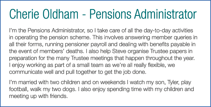 Cherie Oldham - Pensions Administrator I m the Pensions Administrator  so I take care of all the day-to-day activitie   
