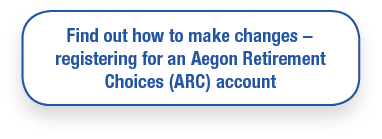 Find out how to make changes   registering for an Aegon Retirement Choices  ARC  account