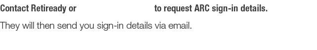 Contact Retiready or send them an email to request ARC sign-in details  They will then send you sign-in details via e   