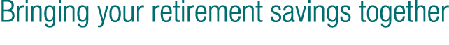 Bringing your retirement savings together