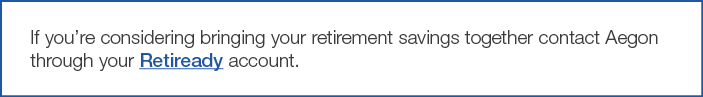 If you re considering bringing your retirement savings together contact Aegon through your Retiready account 