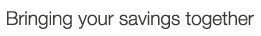 Bringing your savings together